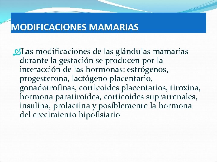 MODIFICACIONES MAMARIAS Las modificaciones de las glándulas mamarias durante la gestación se producen por