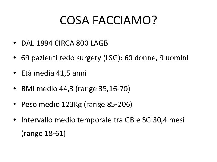 COSA FACCIAMO? • DAL 1994 CIRCA 800 LAGB • 69 pazienti redo surgery (LSG):