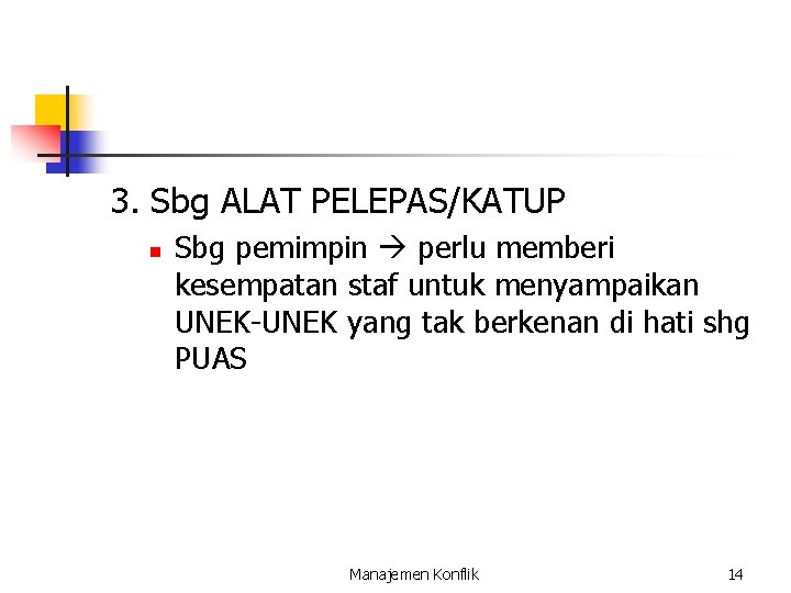 3. Sbg ALAT PELEPAS/KATUP n Sbg pemimpin perlu memberi kesempatan staf untuk menyampaikan UNEK-UNEK