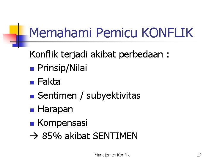 Memahami Pemicu KONFLIK Konflik terjadi akibat perbedaan : n Prinsip/Nilai n Fakta n Sentimen