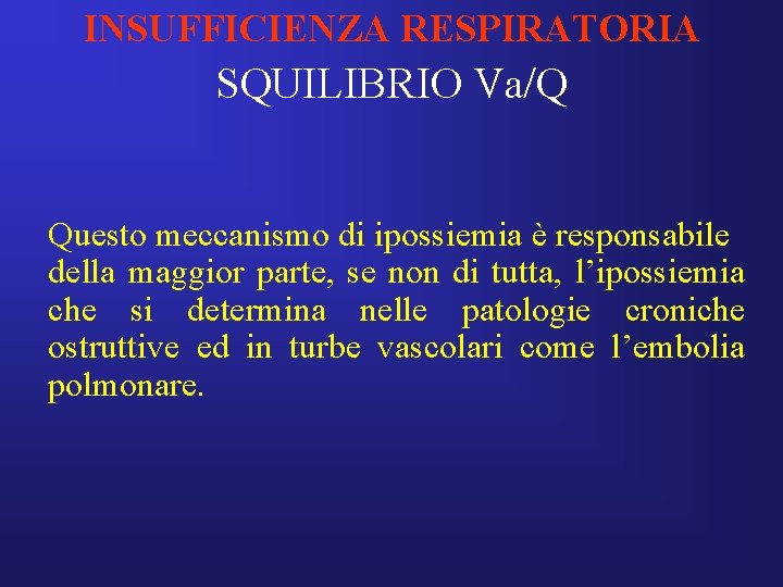 INSUFFICIENZA RESPIRATORIA SQUILIBRIO Va/Q Questo meccanismo di ipossiemia è responsabile della maggior parte, se