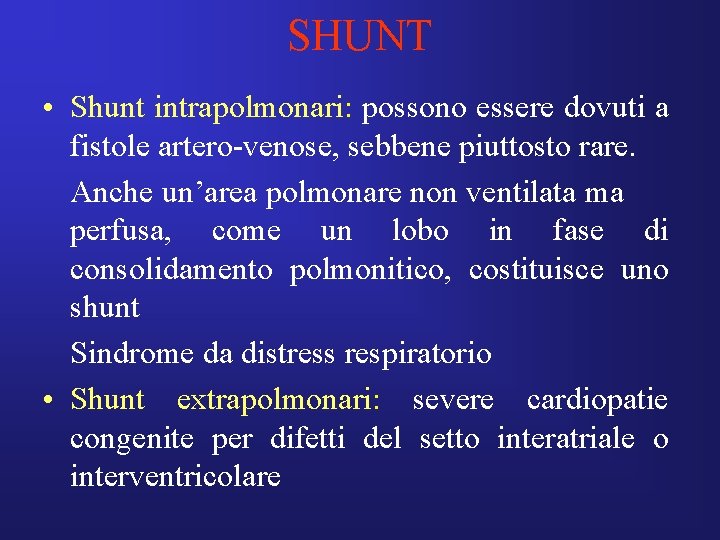 SHUNT • Shunt intrapolmonari: possono essere dovuti a fistole artero-venose, sebbene piuttosto rare. Anche