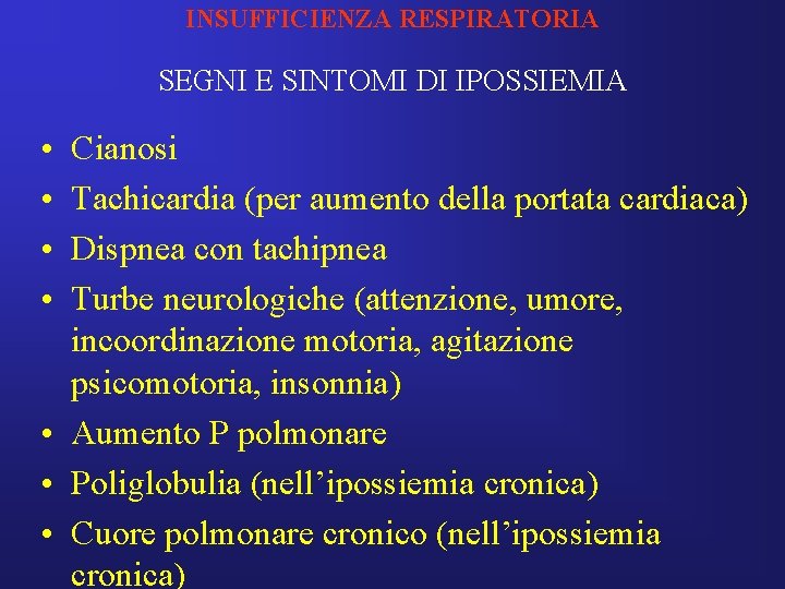 INSUFFICIENZA RESPIRATORIA SEGNI E SINTOMI DI IPOSSIEMIA • • Cianosi Tachicardia (per aumento della