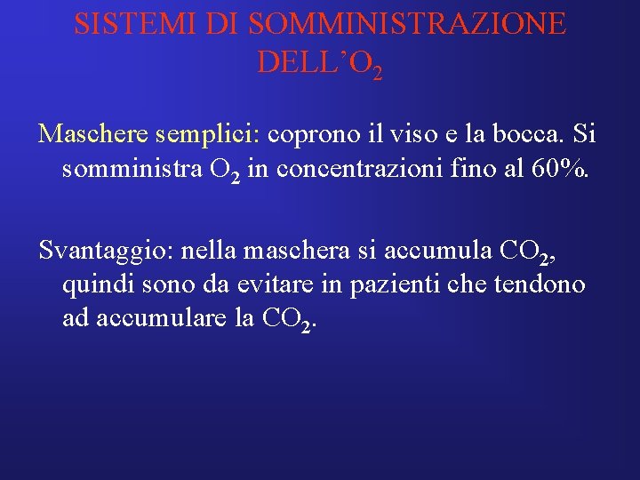 SISTEMI DI SOMMINISTRAZIONE DELL’O 2 Maschere semplici: coprono il viso e la bocca. Si