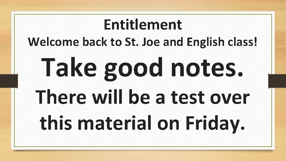 Entitlement Welcome back to St. Joe and English class! Take good notes. There will