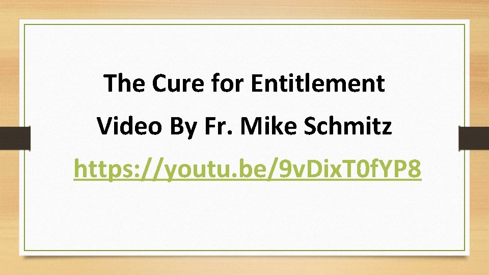 The Cure for Entitlement Video By Fr. Mike Schmitz https: //youtu. be/9 v. Dix.