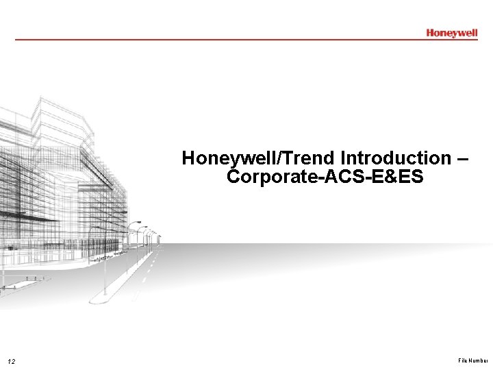 Honeywell/Trend Introduction – Corporate-ACS-E&ES 12 File Number Honeywell/Trend Introduction – Corporate-ACS-E&ES 12 File Number