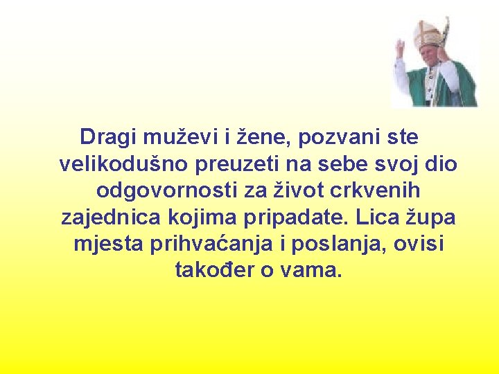 Dragi muževi i žene, pozvani ste velikodušno preuzeti na sebe svoj dio odgovornosti za