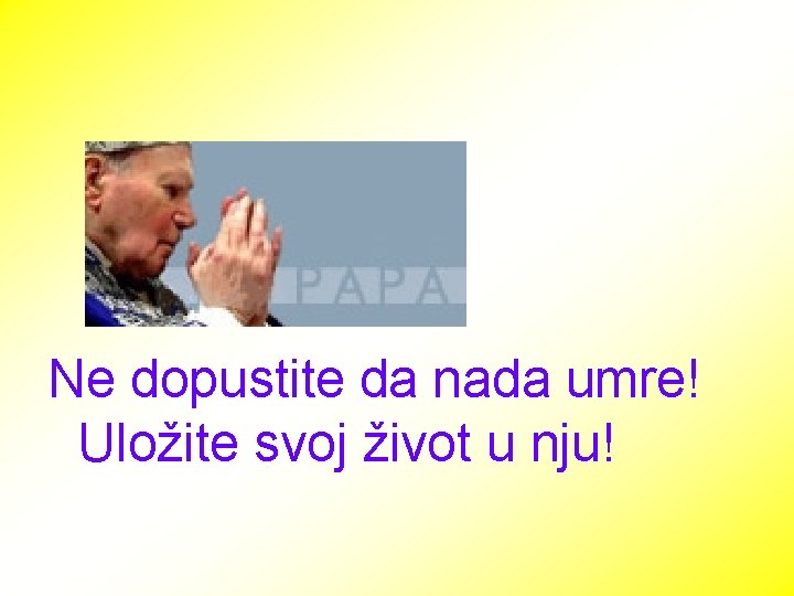 Ne dopustite da nada umre! Uložite svoj život u nju! 