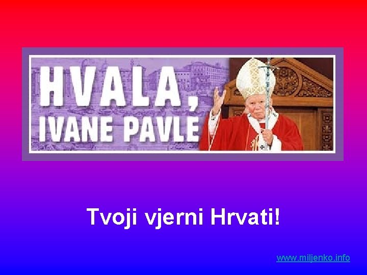 Tvoji vjerni Hrvati! www. miljenko. info 