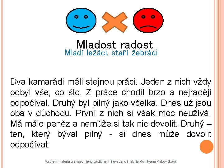 Mladost radost Mladí ležáci, staří žebráci Dva kamarádi měli stejnou práci. Jeden z nich Mladost radost Mladí ležáci, staří žebráci Dva kamarádi měli stejnou práci. Jeden z nich