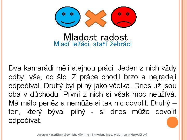 Mladost radost Mladí ležáci, staří žebráci Dva kamarádi měli stejnou práci. Jeden z nich