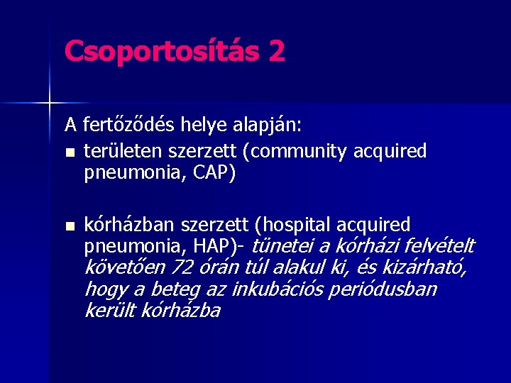 Csoportosítás 2 A fertőződés helye alapján: n területen szerzett (community acquired pneumonia, CAP) n