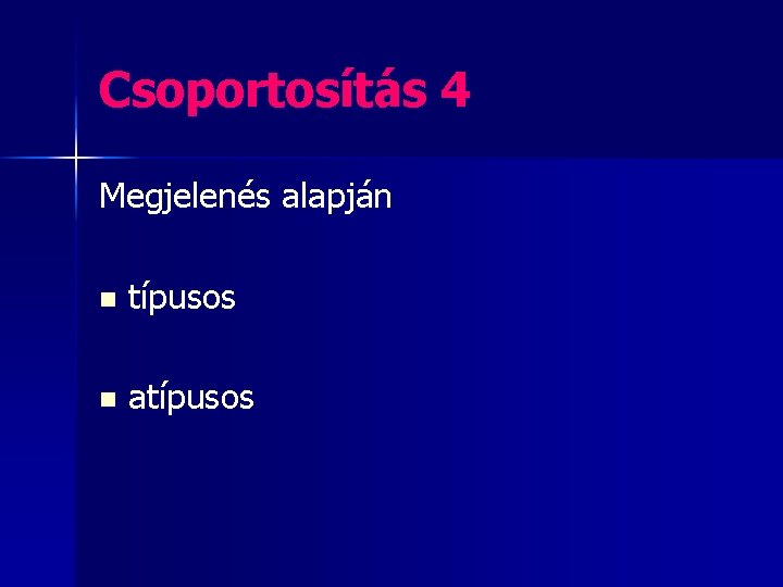 Csoportosítás 4 Megjelenés alapján n típusos n atípusos 