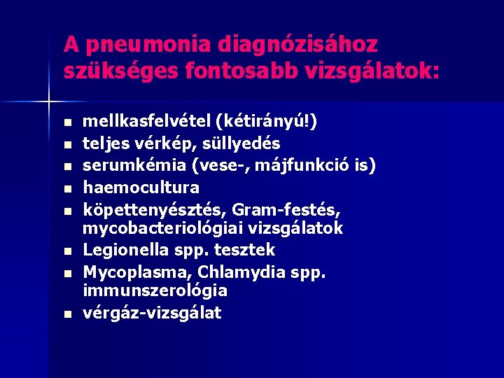 A pneumonia diagnózisához szükséges fontosabb vizsgálatok: n n n n mellkasfelvétel (kétirányú!) teljes vérkép,