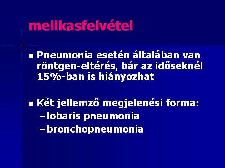 mellkasfelvétel n Pneumonia esetén általában van röntgen-eltérés, bár az időseknél 15%-ban is hiányozhat n