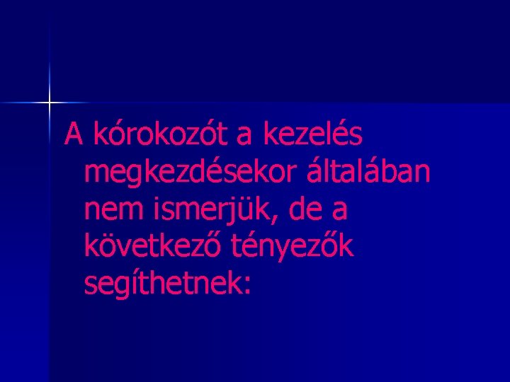 A kórokozót a kezelés megkezdésekor általában nem ismerjük, de a következő tényezők segíthetnek: 