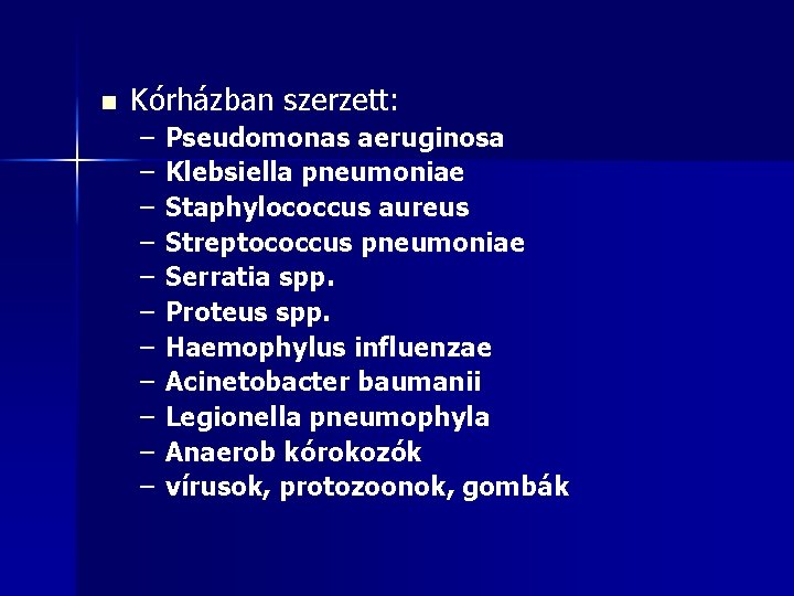 n Kórházban szerzett: – – – Pseudomonas aeruginosa Klebsiella pneumoniae Staphylococcus aureus Streptococcus pneumoniae