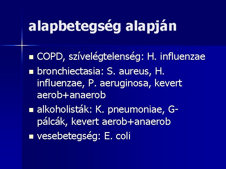 alapbetegség alapján COPD, szívelégtelenség: H. influenzae n bronchiectasia: S. aureus, H. influenzae, P. aeruginosa,