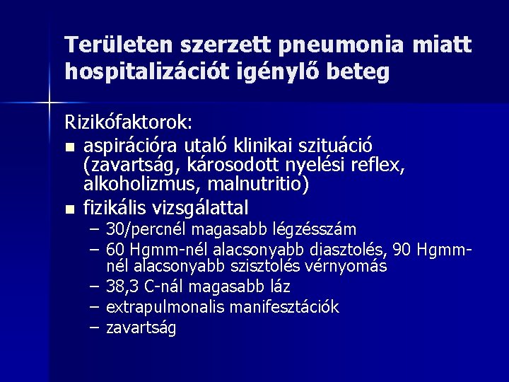 Területen szerzett pneumonia miatt hospitalizációt igénylő beteg Rizikófaktorok: n aspirációra utaló klinikai szituáció (zavartság,