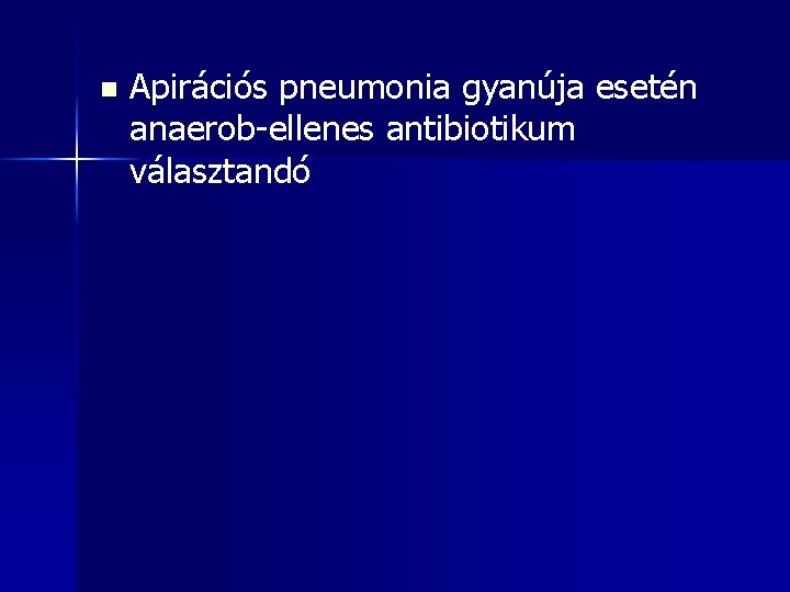 n Apirációs pneumonia gyanúja esetén anaerob-ellenes antibiotikum választandó 
