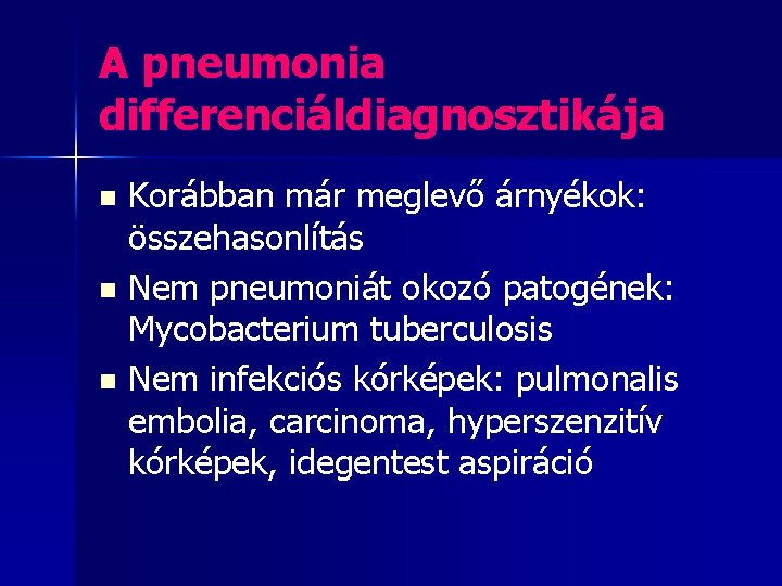 A pneumonia differenciáldiagnosztikája Korábban már meglevő árnyékok: összehasonlítás n Nem pneumoniát okozó patogének: Mycobacterium