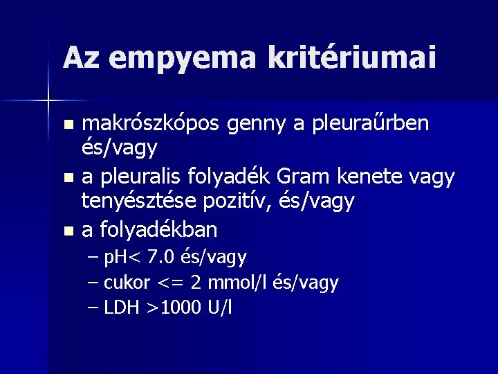 Az empyema kritériumai makrószkópos genny a pleuraűrben és/vagy n a pleuralis folyadék Gram kenete