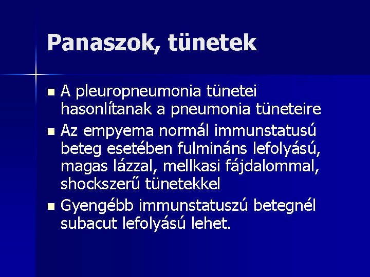 Panaszok, tünetek A pleuropneumonia tünetei hasonlítanak a pneumonia tüneteire n Az empyema normál immunstatusú