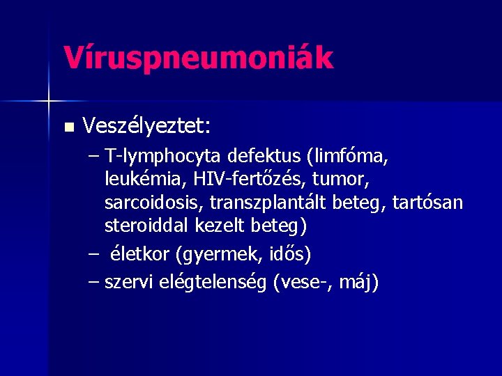 Víruspneumoniák n Veszélyeztet: – T-lymphocyta defektus (limfóma, leukémia, HIV-fertőzés, tumor, sarcoidosis, transzplantált beteg, tartósan