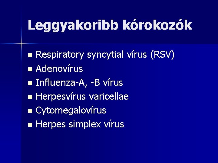 Leggyakoribb kórokozók Respiratory syncytial vírus (RSV) n Adenovírus n Influenza-A, -B vírus n Herpesvírus