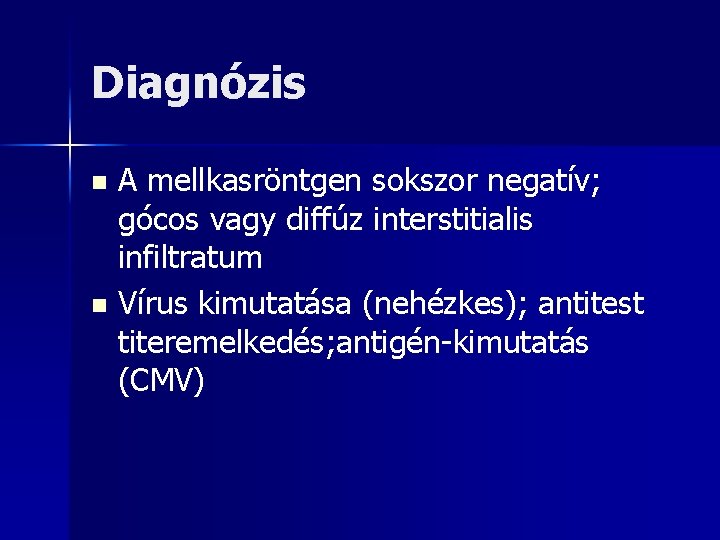 Diagnózis A mellkasröntgen sokszor negatív; gócos vagy diffúz interstitialis infiltratum n Vírus kimutatása (nehézkes);