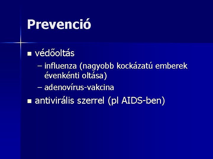 Prevenció n védőoltás – influenza (nagyobb kockázatú emberek évenkénti oltása) – adenovírus-vakcina n antivirális