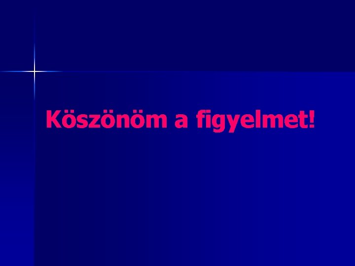 Köszönöm a figyelmet! 