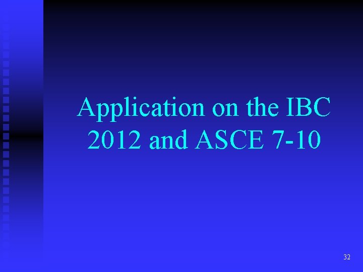Application on the IBC 2012 and ASCE 7 -10 32 