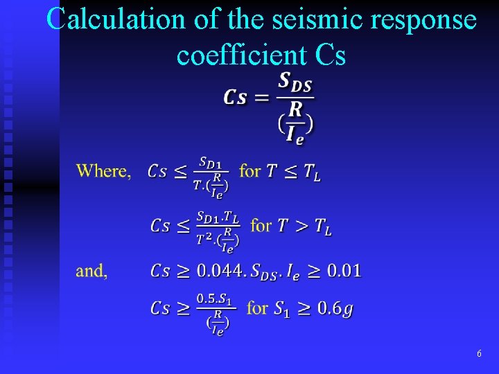 Calculation of the seismic response coefficient Cs 6 