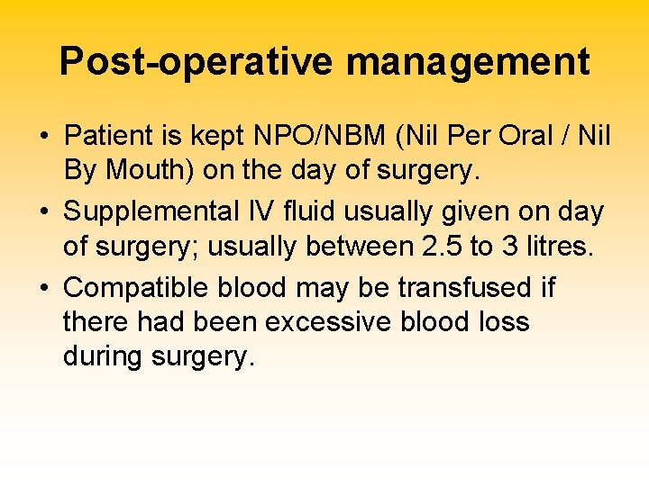 Post-operative management • Patient is kept NPO/NBM (Nil Per Oral / Nil By Mouth)