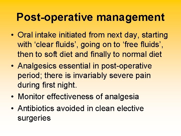 Post-operative management • Oral intake initiated from next day, starting with ‘clear fluids’, going
