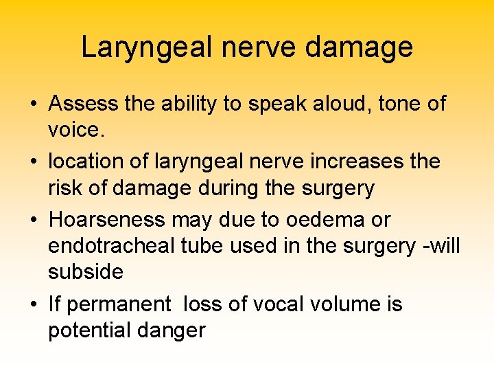 Laryngeal nerve damage • Assess the ability to speak aloud, tone of voice. •