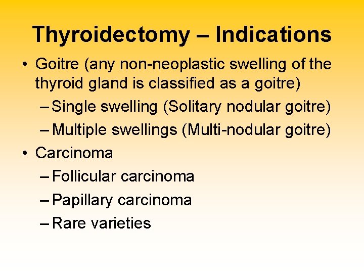 Thyroidectomy – Indications • Goitre (any non-neoplastic swelling of the thyroid gland is classified