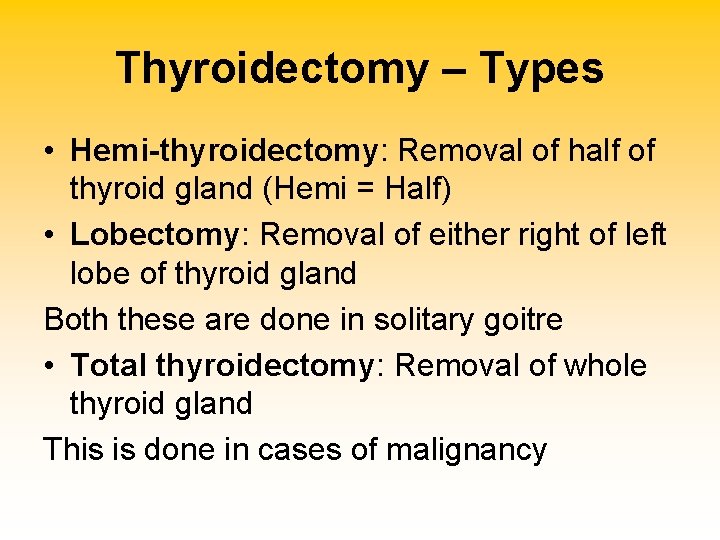 Thyroidectomy – Types • Hemi-thyroidectomy: Removal of half of thyroid gland (Hemi = Half)