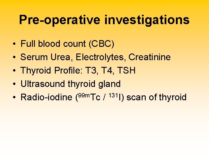 Pre-operative investigations • • • Full blood count (CBC) Serum Urea, Electrolytes, Creatinine Thyroid