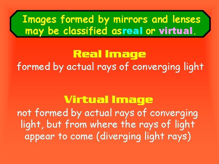 Images formed by mirrors and lenses may be classified as real or virtual. Real