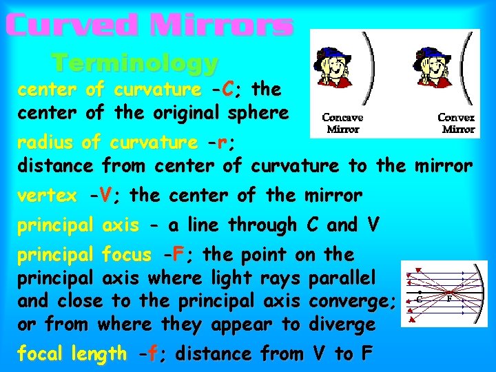 Curved Mirrors Terminology center of curvature -C; the center of the original sphere radius