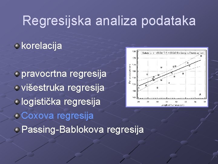 Regresijska analiza podataka korelacija pravocrtna regresija višestruka regresija logistička regresija Coxova regresija Passing-Bablokova regresija