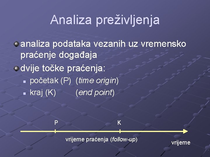 Analiza preživljenja analiza podataka vezanih uz vremensko praćenje događaja dvije točke praćenja: n n