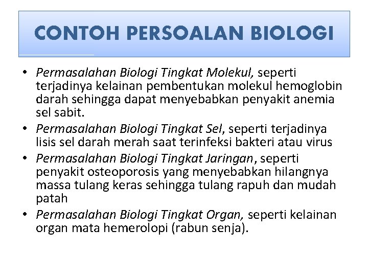 CONTOH PERSOALAN BIOLOGI • Permasalahan Biologi Tingkat Molekul, seperti terjadinya kelainan pembentukan molekul hemoglobin