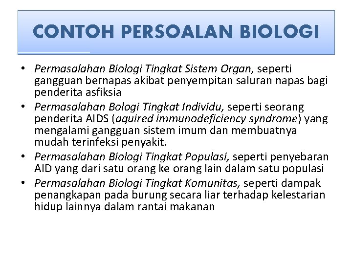 CONTOH PERSOALAN BIOLOGI • Permasalahan Biologi Tingkat Sistem Organ, seperti gangguan bernapas akibat penyempitan