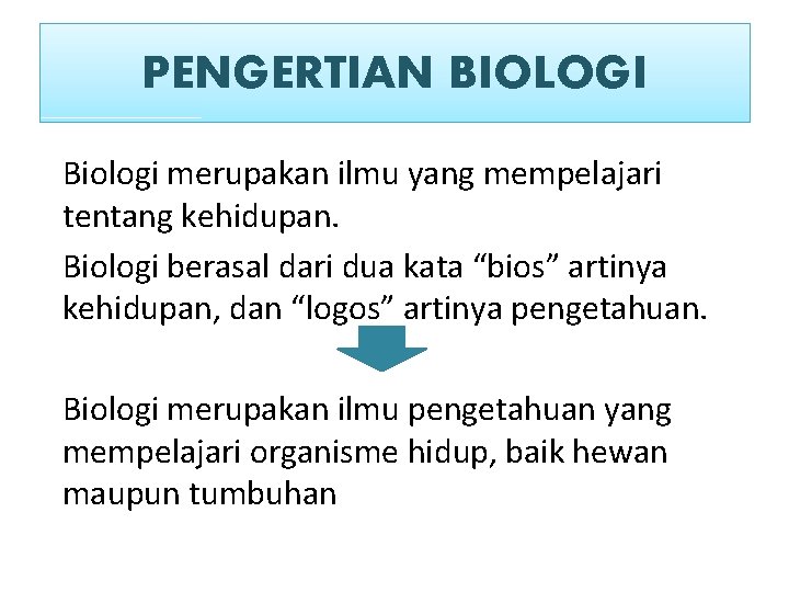 PENGERTIAN BIOLOGI Biologi merupakan ilmu yang mempelajari tentang kehidupan. Biologi berasal dari dua kata