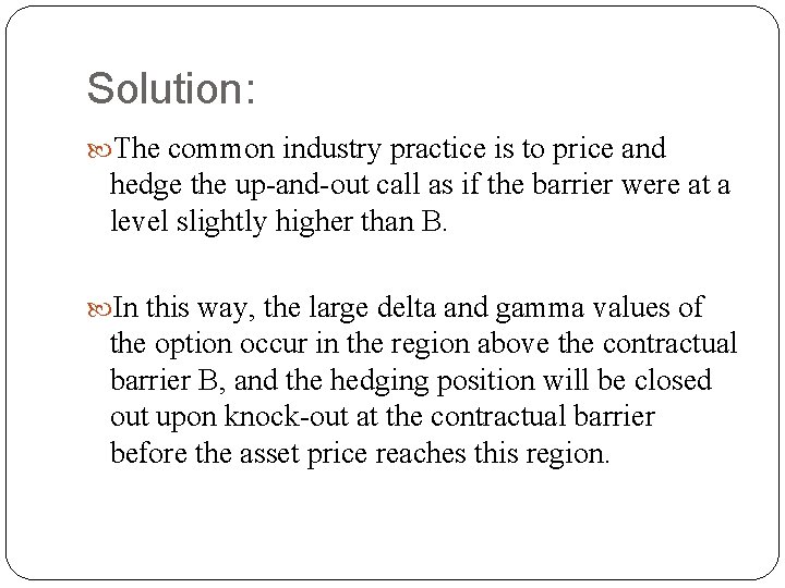 Solution: The common industry practice is to price and hedge the up-and-out call as