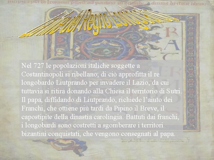 Nel 727 le popolazioni italiche soggette a Costantinopoli si ribellano; di ciò approfitta il